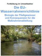 Die EU-Wasserrahmenrichtlinie - Biologie der Fließgewässer und Konsequenzen für die Maßnahmenableitung Die EU-Wasserrahmenrichtlinie - Biologie der Fließgewässer und Konsequenzen für die Maßnahmenableitung